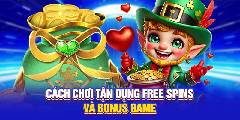 Cách chơi tận dụng Free Spins và Bonus Game