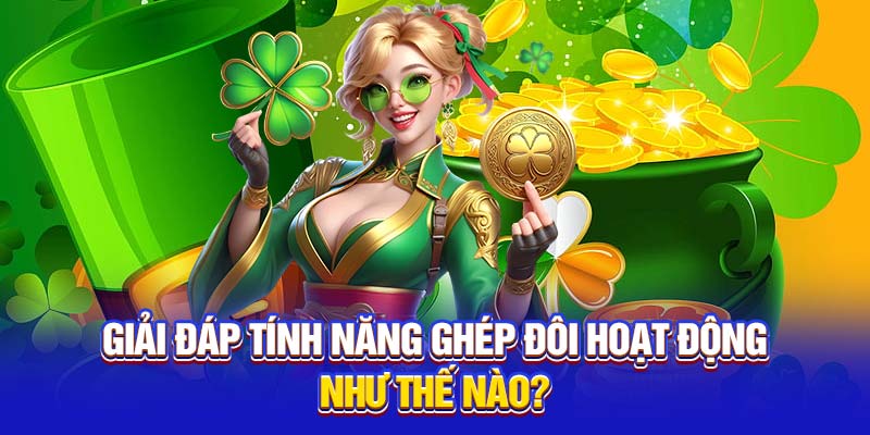 Giải đáp tính năng ghép đôi hoạt động như thế nào?