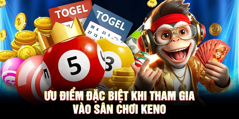Ưu điểm đặc biệt khi tham gia vào sân chơi Keno