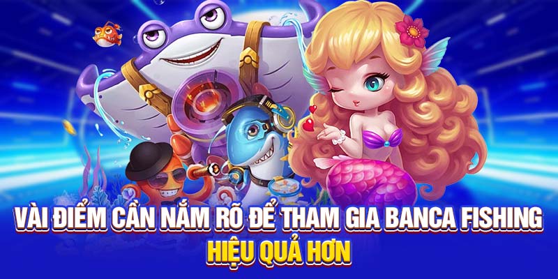 Vài điểm cần nắm rõ để tham gia BanCa Fishing hiệu quả hơn
