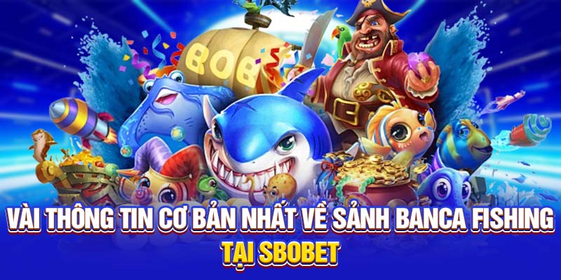 Vài thông tin cơ bản nhất về sảnh BanCa Fishing